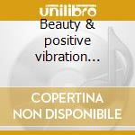 Beauty & positive vibration vol.1 cd musicale di Artisti Vari