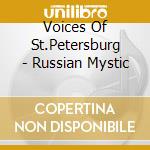 Voices Of St.Petersburg - Russian Mystic cd musicale di Voices Of St.Petersburg