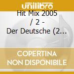 Hit Mix 2005 / 2 - Der Deutsche (2 Cd) cd
