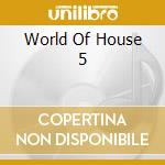 World Of House 5 cd musicale