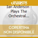Ian Anderson - Plays The Orchestral Jethro Tull cd musicale di Ian Anderson