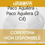 Paco Aguilera - Paco Aguilera (2 Cd) cd