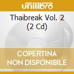 Thaibreak Vol. 2 (2 Cd) cd musicale