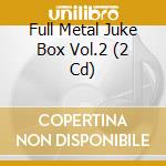 Full Metal Juke Box Vol.2 (2 Cd) cd musicale