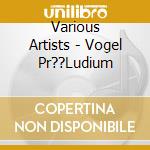 Various Artists - Vogel Pr??Ludium cd musicale di Various Artists
