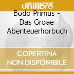 Bodo Primus - Das Groae Abenteuerhorbuch cd