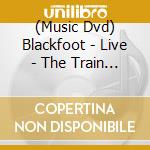 (Music Dvd) Blackfoot - Live - The Train Train.. cd