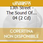 13th Street - The Sound Of... 04 (2 Cd) cd