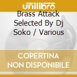 Brass Attack Selected By Dj Soko / Various cd musicale