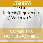 De-stress Refresh/Rejuvenate / Various (2 Cd) cd