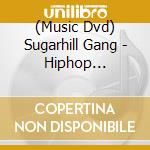 (Music Dvd) Sugarhill Gang - Hiphop Anniversary Tour cd musicale
