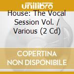 House: The Vocal Session Vol. / Various (2 Cd) cd