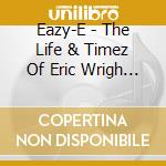 Eazy-E - The Life & Timez Of Eric Wrigh (Cd+Dvd) cd