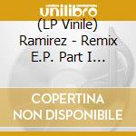 (LP Vinile) Ramirez - Remix E.P. Part I (12') vinile