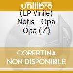 (LP Vinile) Notis - Opa Opa (7') vinile