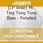 (LP Vinile) Mr. Ting Tong Tony Bass - Ponylied