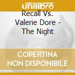 Recall Vs. Valerie Dore - The Night cd musicale di Recall Vs. Valerie Dore