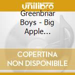 Greenbriar Boys - Big Apple Bluegrass cd musicale di THE GREENBRIAR BOYS