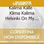 Kalima Kalle - Klima Kalima Helsinki On My M cd musicale di Kalima Kalle