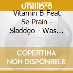 Vitamin B Feat Se Prain - Sladdgo - Was Du Woll ? cd