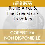 Richie Arndt & The Bluenatics - Travellers cd