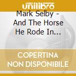 Mark Selby - And The Horse He Rode In On cd