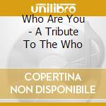 Who Are You - A Tribute To The Who cd musicale di Who Are You