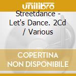 Streetdance - Let's Dance. 2Cd / Various cd