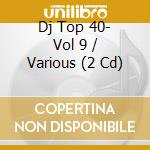 Dj Top 40- Vol 9 / Various (2 Cd) cd