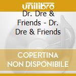 Dr. Dre & Friends - Dr. Dre & Friends cd musicale di DR.DRE
