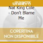 Nat King Cole - Don't Blame Me cd