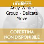 Andy Winter Group - Delicate Move cd musicale di Andy Winter Group