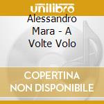 Alessandro Mara - A Volte Volo