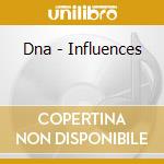 Dna - Influences cd musicale di Dna