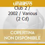 Club 2 / 2002 / Various (2 Cd) cd