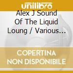 Alex J Sound Of The Liquid Loung / Various (2 Cd) cd