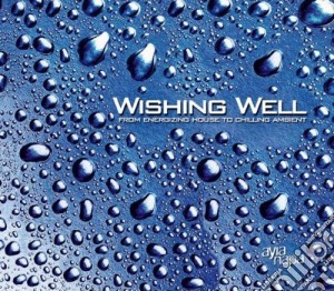 Wishing Well - From Energizing House To Chilling Ambient (2 Cd) cd musicale di Wishing Well