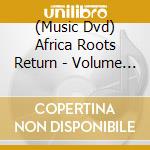 (Music Dvd) Africa Roots Return - Volume 1 cd