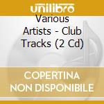 Various Artists - Club Tracks (2 Cd) cd musicale di Various Artists