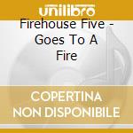 Firehouse Five - Goes To A Fire cd musicale di Firehouse Five