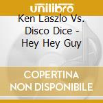 Ken Laszlo Vs. Disco Dice - Hey Hey Guy cd