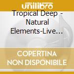 Tropical Deep - Natural Elements-Live Session (2 Cd) cd