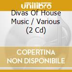 Divas Of House Music / Various (2 Cd) cd musicale di Various Artists