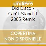 Dixi Disco - Can'T Stand It 2005 Remix cd