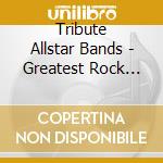 Tribute Allstar Bands - Greatest Rock Hits (3 Cd) cd musicale di Tribute Allstar Bands