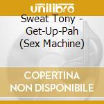 Sweat Tony - Get-Up-Pah (Sex Machine) cd