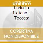 Preludio Italiano - Toccata cd musicale di Preludio Italiano