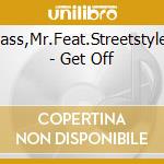 Bass,Mr.Feat.Streetstyler - Get Off cd musicale di Bass,Mr.Feat.Streetstyler