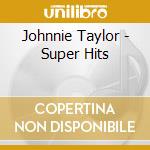 Johnnie Taylor - Super Hits cd musicale di Johnnie Taylor