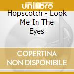Hopscotch - Look Me In The Eyes cd musicale di Hopscotch